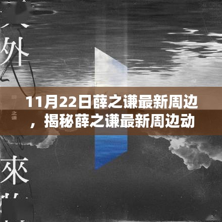 揭秘薛之謙最新周邊動態(tài)，音樂、時尚與生活方式的融合（更新日期，11月22日）