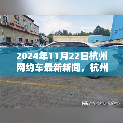 杭州網約車革新篇章，智能出行新紀元體驗報道，最新消息發布于2024年11月22日