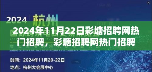 彩塘招聘網熱門招聘趨勢解析，聚焦機遇與挑戰的招聘趨勢報告（2024年11月22日）