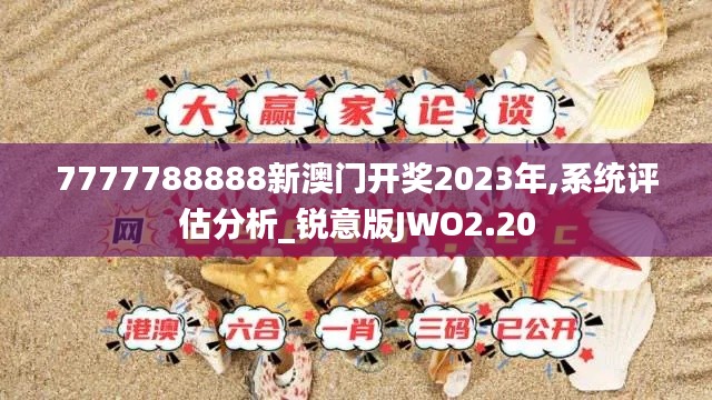 7777788888新澳門開獎2023年,系統評估分析_銳意版JWO2.20