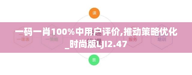 一碼一肖100%中用戶評價,推動策略優化_時尚版LJI2.47