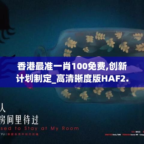 香港最準一肖100免費,創新計劃制定_高清晰度版HAF2.32