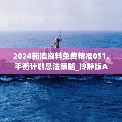 2024新澳資料免費精準051,平衡計劃息法策略_冷靜版AZQ2.6