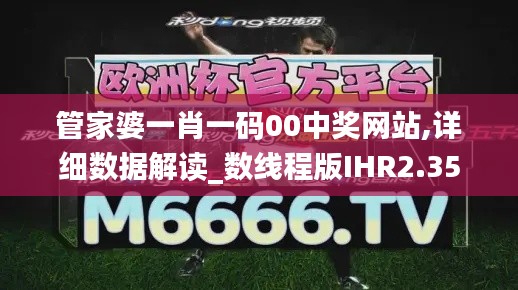 管家婆一肖一碼00中獎(jiǎng)網(wǎng)站,詳細(xì)數(shù)據(jù)解讀_數(shù)線程版IHR2.35