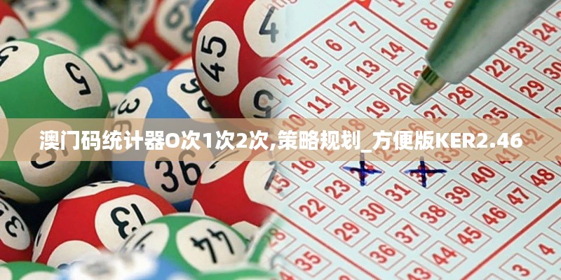 澳門碼統計器O次1次2次,策略規劃_方便版KER2.46