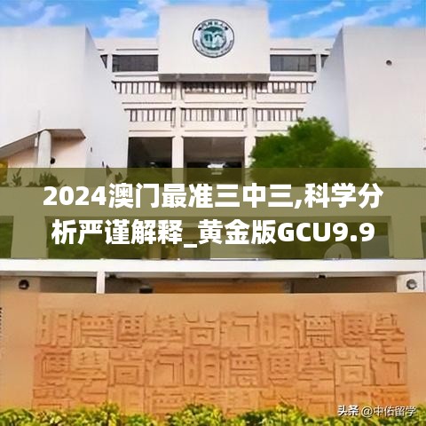 2024澳門最準三中三,科學分析嚴謹解釋_黃金版GCU9.96