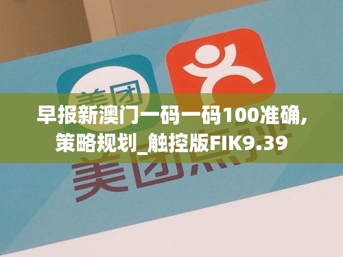 早報新澳門一碼一碼100準確,策略規劃_觸控版FIK9.39