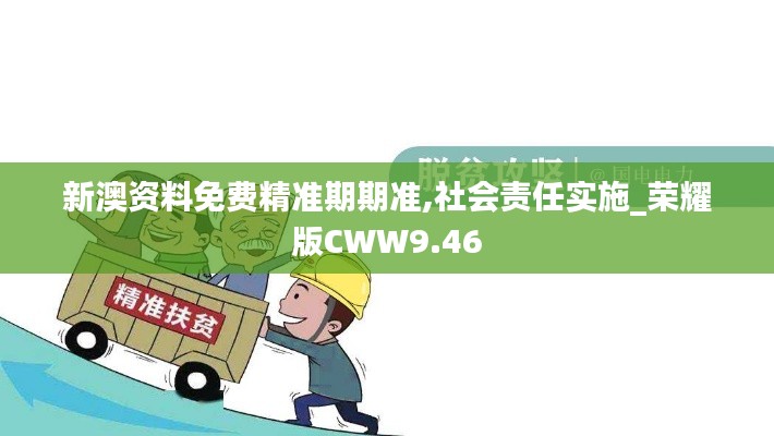 新澳資料免費精準(zhǔn)期期準(zhǔn),社會責(zé)任實施_榮耀版CWW9.46