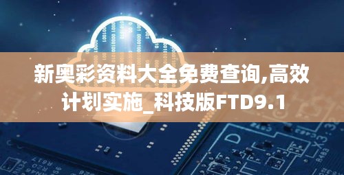 新奧彩資料大全免費(fèi)查詢,高效計劃實施_科技版FTD9.1