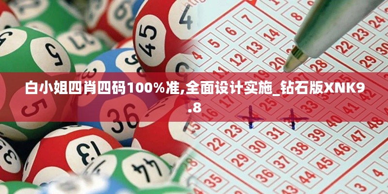 白小姐四肖四碼100%準,全面設計實施_鉆石版XNK9.8