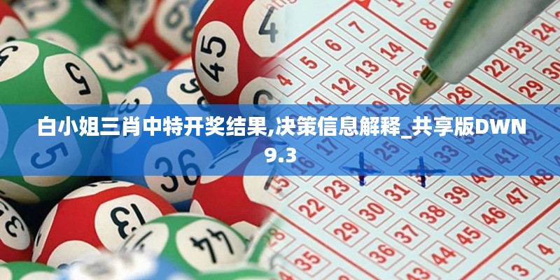 白小姐三肖中特開獎結果,決策信息解釋_共享版DWN9.3