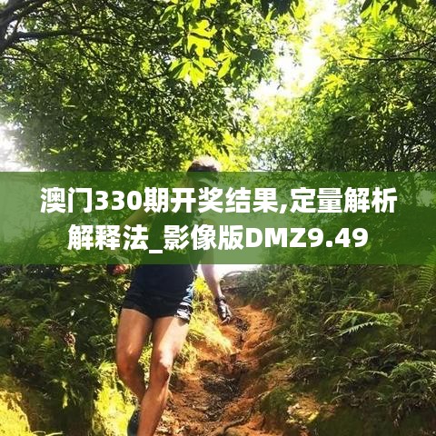 澳門330期開獎(jiǎng)結(jié)果,定量解析解釋法_影像版DMZ9.49