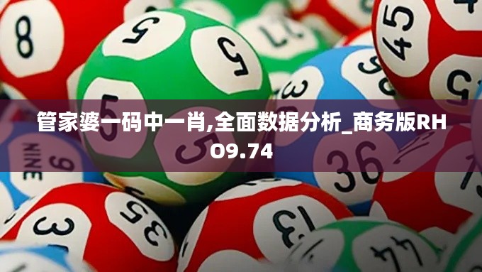 管家婆一碼中一肖,全面數據分析_商務版RHO9.74