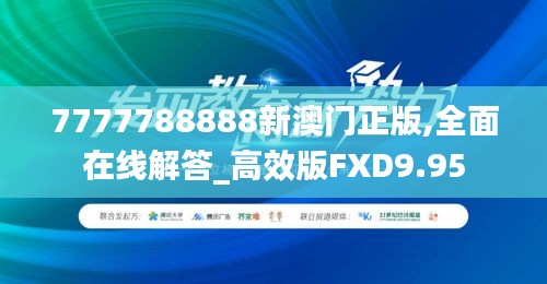 7777788888新澳門正版,全面在線解答_高效版FXD9.95