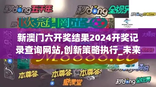 新澳門六開獎結果2024開獎記錄查詢網站,創新策略執行_未來科技版VMS9.93