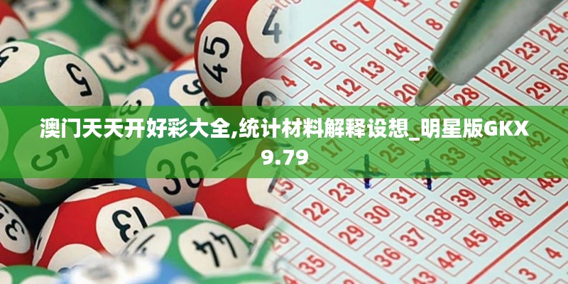 澳門天天開好彩大全,統(tǒng)計材料解釋設(shè)想_明星版GKX9.79