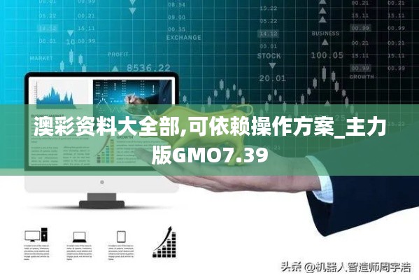 澳彩資料大全部,可依賴操作方案_主力版GMO7.39