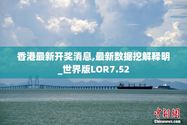 香港最新開獎消息,最新數據挖解釋明_世界版LOR7.52