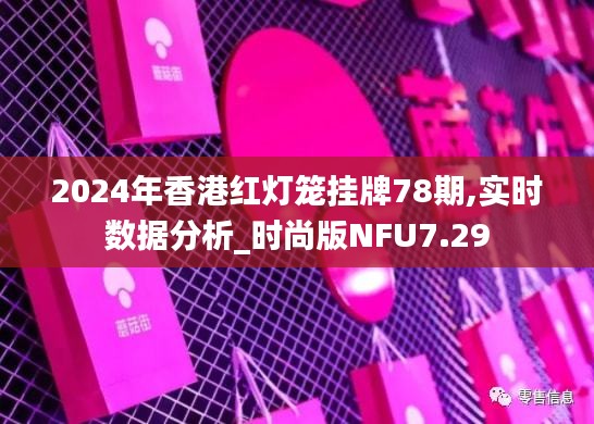 2024年香港紅燈籠掛牌78期,實時數據分析_時尚版NFU7.29