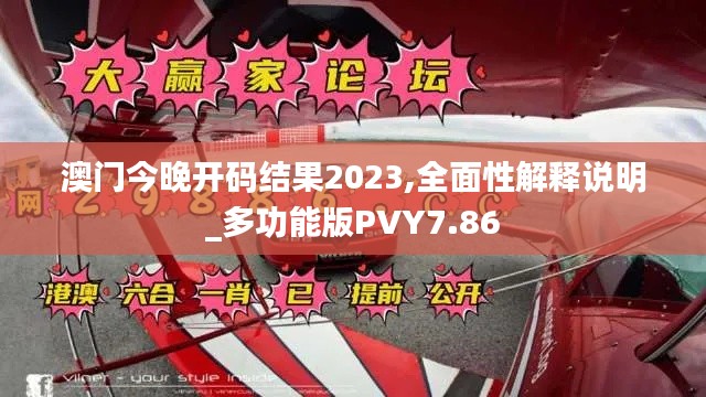 澳門今晚開碼結果2023,全面性解釋說明_多功能版PVY7.86