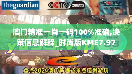 澳門精準一肖一碼100%準確,決策信息解釋_時尚版KME7.97