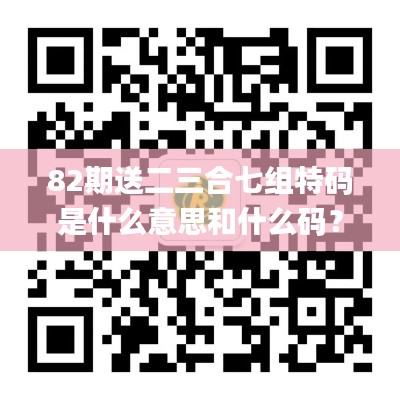 82期送二三合七組特碼是什么意思和什么碼？,快速問題處理_發布版BZP7.96