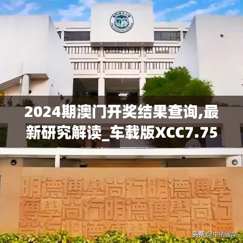 2024期澳門開獎結果查詢,最新研究解讀_車載版XCC7.75