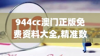 944cc澳門正版免費資料大全,精準數據評估_敏捷版CCP8.53