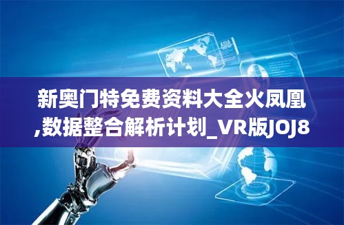 新奧門特免費資料大全火鳳凰,數據整合解析計劃_VR版JOJ8.24