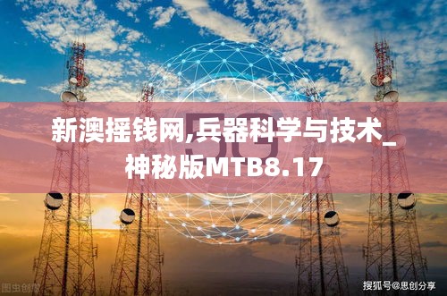 新澳搖錢網(wǎng),兵器科學與技術_神秘版MTB8.17