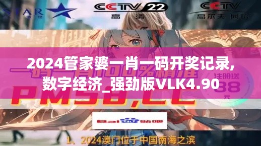 2024管家婆一肖一碼開獎記錄,數字經濟_強勁版VLK4.90