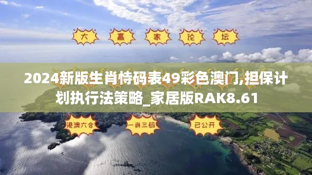 2024新版生肖恃碼表49彩色澳門,擔保計劃執行法策略_家居版RAK8.61