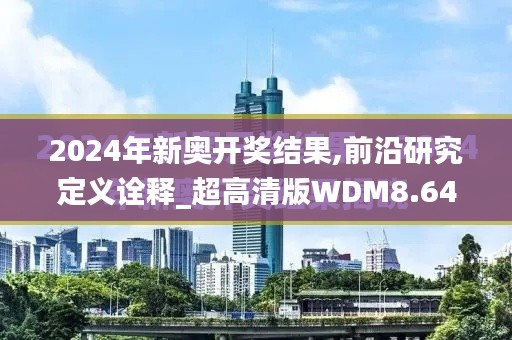 2024年新奧開獎結果,前沿研究定義詮釋_超高清版WDM8.641