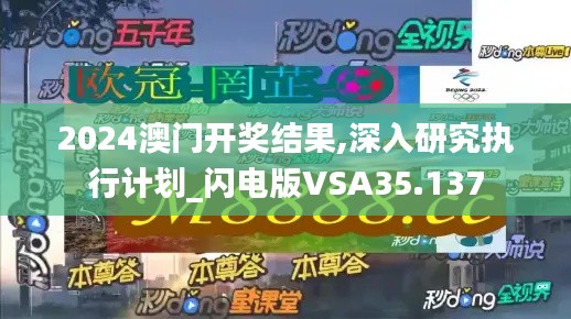 2024澳門開獎結果,深入研究執行計劃_閃電版VSA35.137