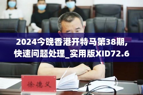 2024今晚香港開特馬第38期,快速問題處理_實用版XID72.613