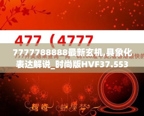 7777788888最新玄機,具象化表達解說_時尚版HVF37.553