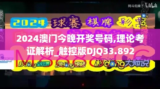 2024澳門今晚開獎號碼,理論考證解析_觸控版DJQ33.892