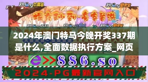 2024年澳門特馬今晚開獎337期是什么,全面數據執行方案_網頁版120.368-8