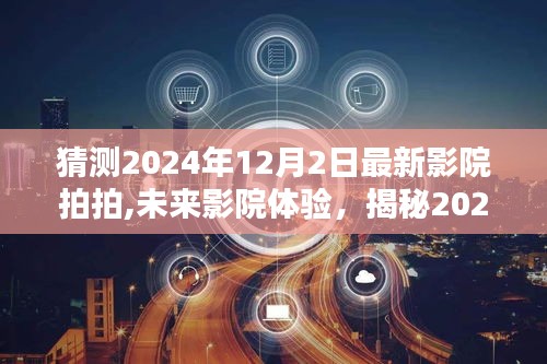 揭秘未來影院魅力，2024年最新影院拍拍的高科技體驗展望（未來影院探索）