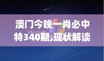 澳門今晚一肖必中特340期,現(xiàn)狀解讀說明_XP123.248-6