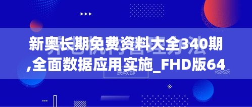 新奧長期免費資料大全340期,全面數據應用實施_FHD版64.354-8