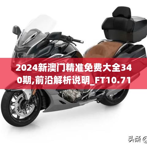 2024新澳門精準免費大全340期,前沿解析說明_FT10.719