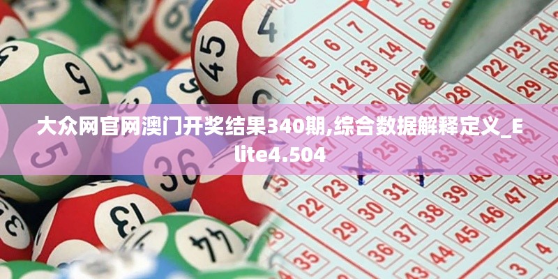 大眾網(wǎng)官網(wǎng)澳門開獎(jiǎng)結(jié)果340期,綜合數(shù)據(jù)解釋定義_Elite4.504