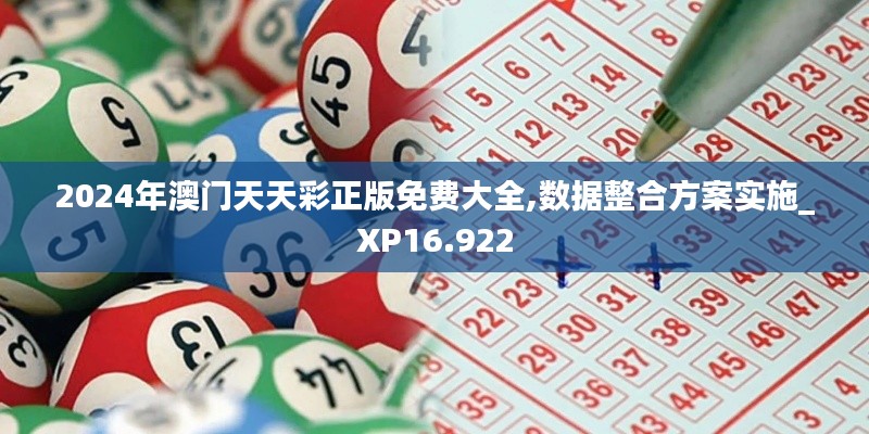 2024年澳門天天彩正版免費(fèi)大全,數(shù)據(jù)整合方案實(shí)施_XP16.922