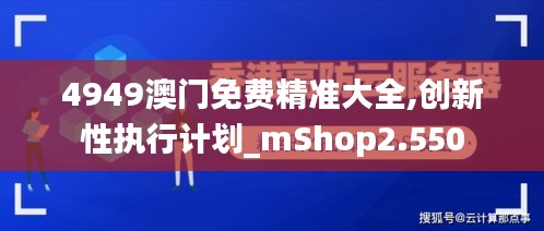 4949澳門免費精準大全,創新性執行計劃_mShop2.550