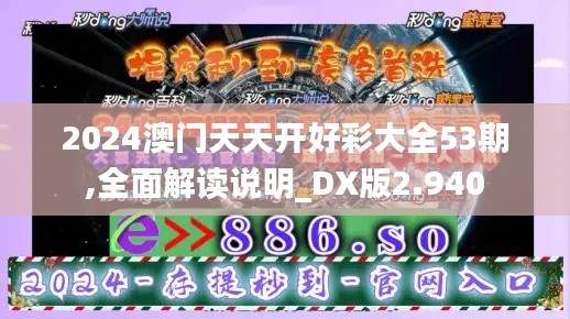 2024澳門天天開好彩大全53期,全面解讀說明_DX版2.940