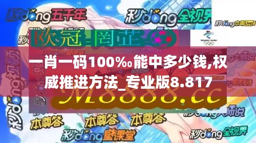 一肖一碼100‰能中多少錢,權威推進方法_專業版8.817