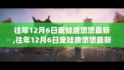 往年12月6日寵娃唐悠悠最新評測，特性、體驗、競品對比及用戶群體深度解析