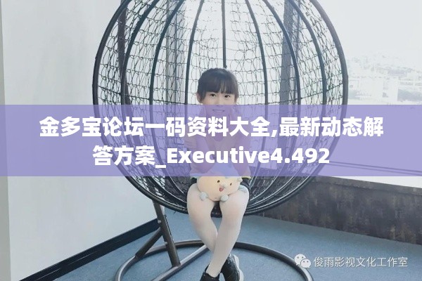 金多寶論壇一碼資料大全,最新動(dòng)態(tài)解答方案_Executive4.492