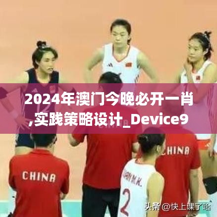 2024年澳門今晚必開一肖,實踐策略設計_Device9.802